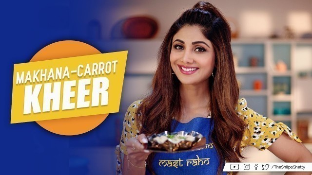 'Makhana-Carrot Kheer | Shilpa Shetty Kundra | Healthy Recipes | The Art Of Loving Food'