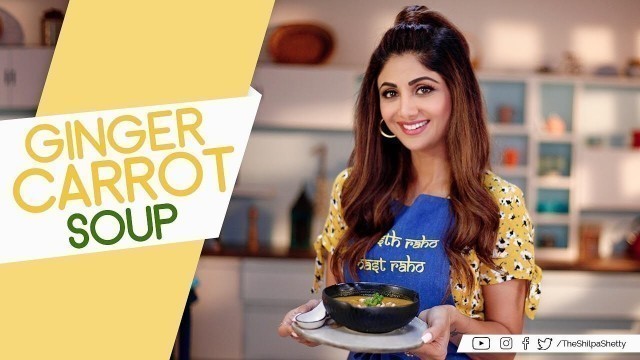 'Ginger Carrot Soup | Shilpa Shetty Kundra | Healthy Recipes | The Art Of Loving Food'