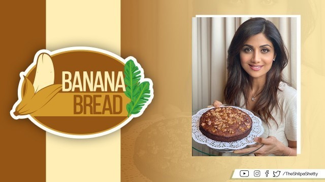 'Banana Bread | Shilpa Shetty Kundra | Healthy Recipes | The Art Of Loving Food'