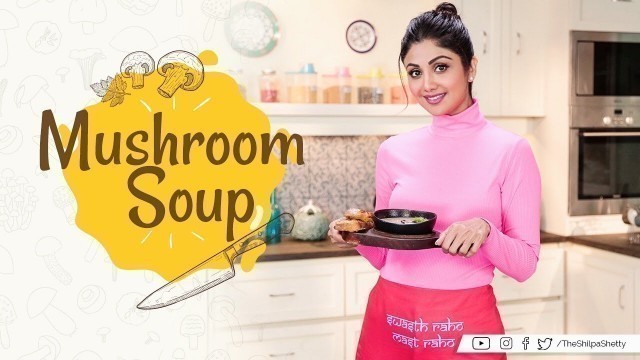 'Mushroom Soup | Shilpa Shetty Kundra | Healthy Recipes | The Art of Loving Food'