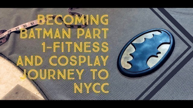 'Becoming Batman Part 1-Fitness and cosplay journey to NYCC'