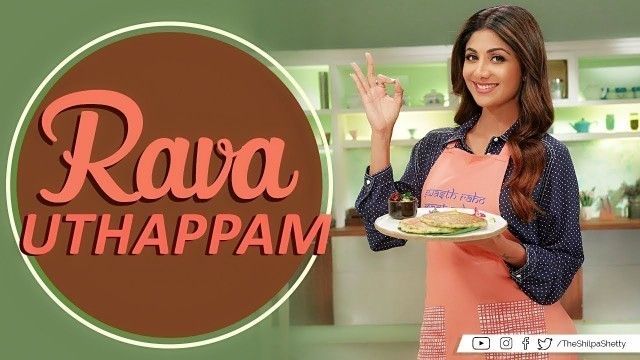 'Rava Uthapam | Shilpa Shetty Kundra | Healthy Recipes | The Art Of Loving Food'