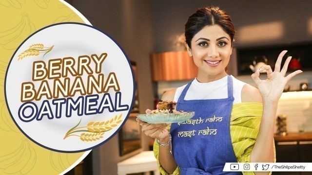 'Berry Banana Oatmeal | Shilpa Shetty Kundra | Healthy Recipes | The Art Of Loving Food'