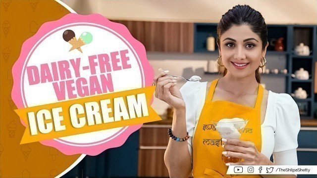 'Dairy-Free Vegan Ice Cream | Shilpa Shetty Kundra | Healthy Recipes | The Art of Loving Food'