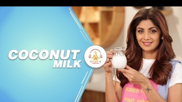 'How To Make Fresh Coconut Milk | Shilpa Shetty Kundra | Healthy Recipes | The Art Of Loving Food'