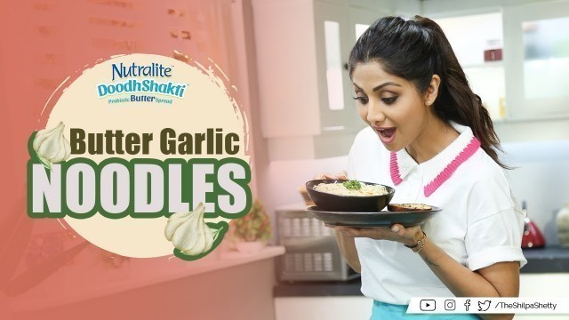 'Butter Garlic Noodles | Shilpa Shetty Kundra | Nutralite | Healthy Recipes | The Art Of Loving Food'