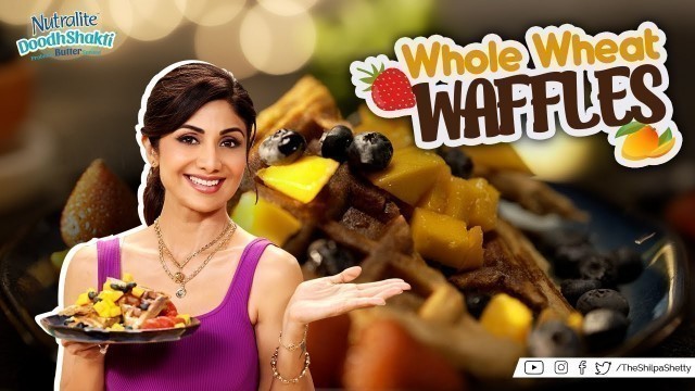 'Whole Wheat Waffles | Shilpa Shetty Kundra | Nutralite | Healthy Recipes | The Art Of Loving Food'