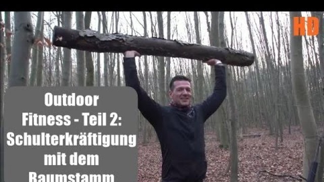 'Outdoor Fitness - Teil 2:  Schulterkräftigung mit dem Baumstamm'