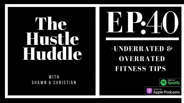 'The Hustle Huddle EP: 40| Overrated and Underrated Fitness Tips'