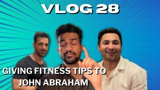 'VLOG #28: GIVING FITNESS TIPS TO JOHN ABRAHAM 