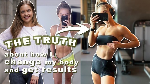 'The Truth About How I Changed My Body And Get Results'