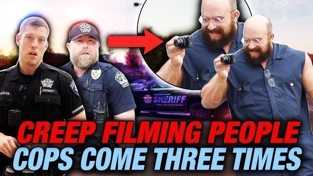 'CREEP FILMING PEOPLE - COPS COME THREE TIMES'