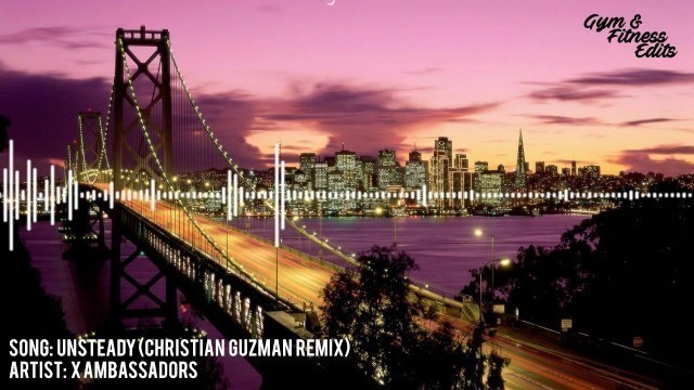 'Unsteady (Christian Guzman Remix) - X Ambassadors'