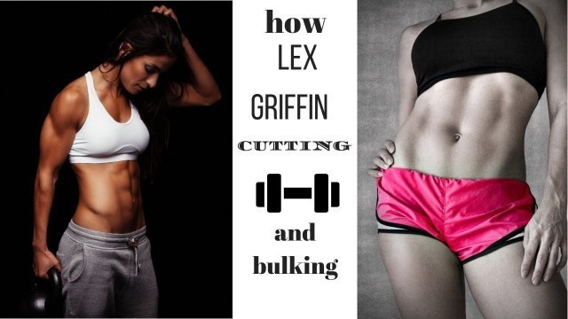 'how Lex griffin cutting and bulking'