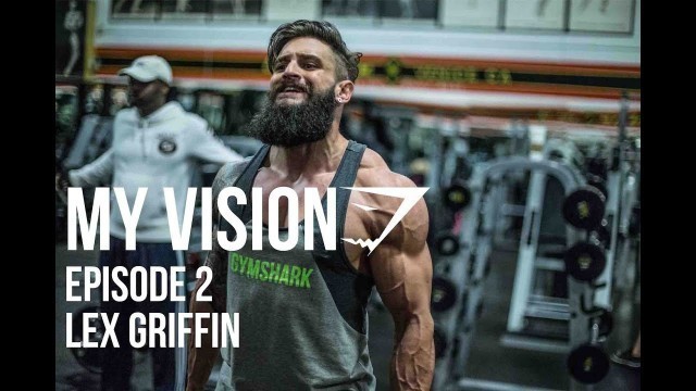 'Gymshark \"My Vision\" - Episode 2 - Lex Griffin'