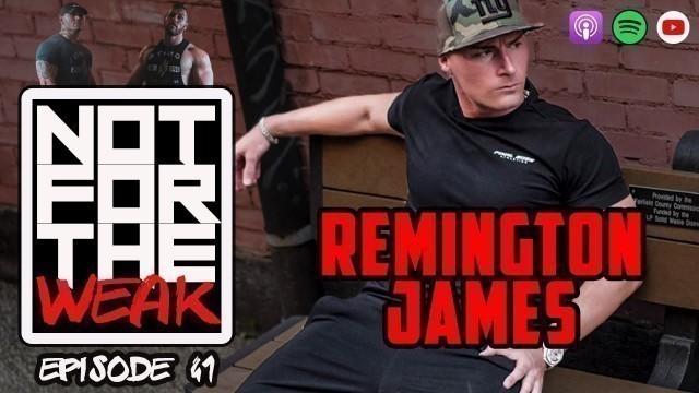 'Not For The Weak #41: the Return of Remington James | Fitness, YouTube, Gaming, Happiness'