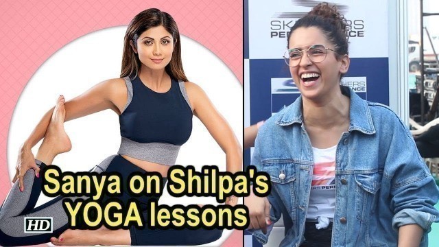 'Sanya Malhotra on Shilpa Shetty\'s YOGA lessons'