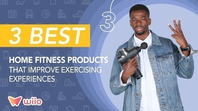 '3 Best Home Fitness Products That Improve Exercising Experiences'