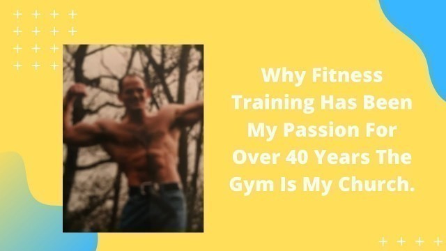 'Why Fitness Training Has Been My Passion For Over 40 Years The Gym Is My Church.'