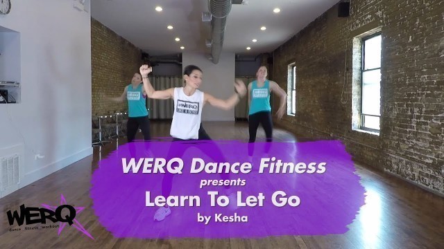 'WERQ Dance Fitness // Learn To Let Go by Kesha'