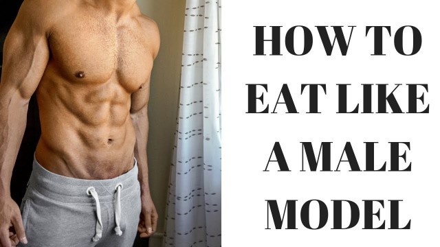 'how to eat like a male model | male model workout and diet plan'