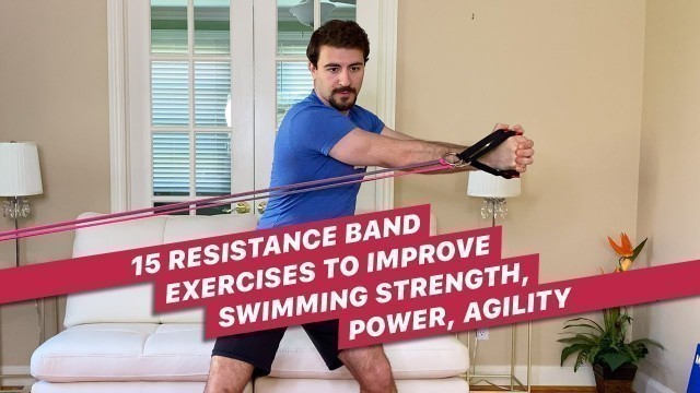 '15 Resistance Band Exercises to Improve Swimming Strength, Power & Agility'