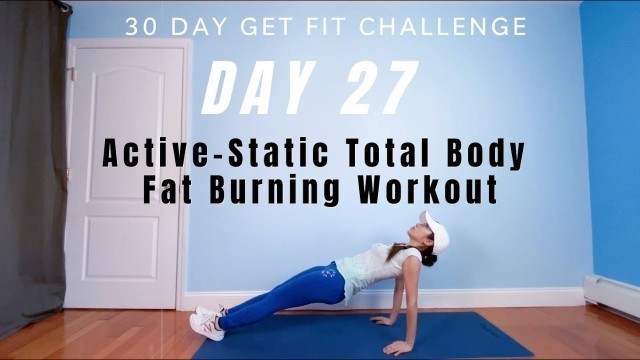 'DAY 27 | 30 Day Get Fit Challenge | Active-Static Total Body Fat Burning Workout (Low Impact)'