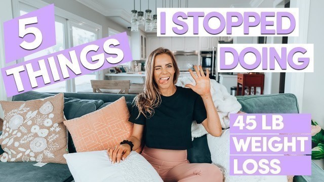 '5 Things I STOPPED Doing To Lose 45 lbs | My Healthy Weight Loss Story'