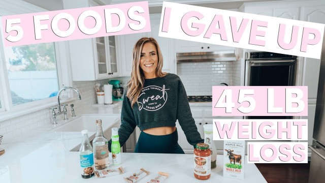 '5 Foods I GAVE UP to Lose 45 Pounds | My Healthy Weight Loss Story'