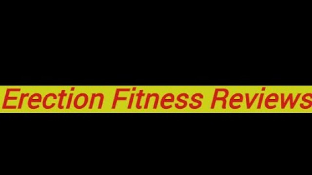 'Erection Fitness Reviews | How Does Erection Fitness Help To Improve Your Erections and Ejaculations'