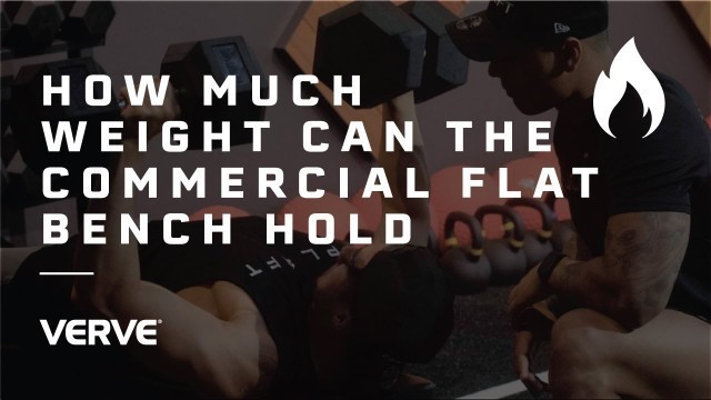 'How Much Weight Can the VERVE Commercial Flat Bench Hold?'