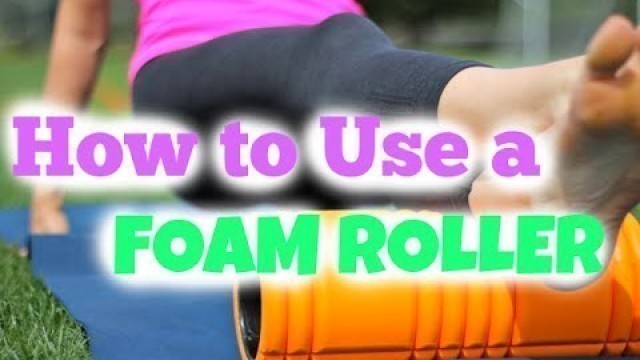 'How To Use a Foam Roller!'