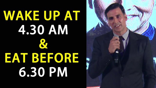 'Akshay Kumar - Wake up At 4.30 Am & Eat Before 6.30 pm'