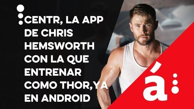 'Centr, la app de Chris Hemsworth con la que entrenar como Thor, ya en Android'