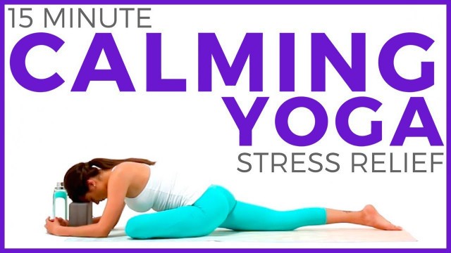 '15 minute CALMING YOGA for Stress Relief and Anxiety'