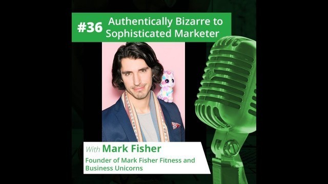 'Mark Fisher - Authentically Bizarre to Sophisticated Marketer'