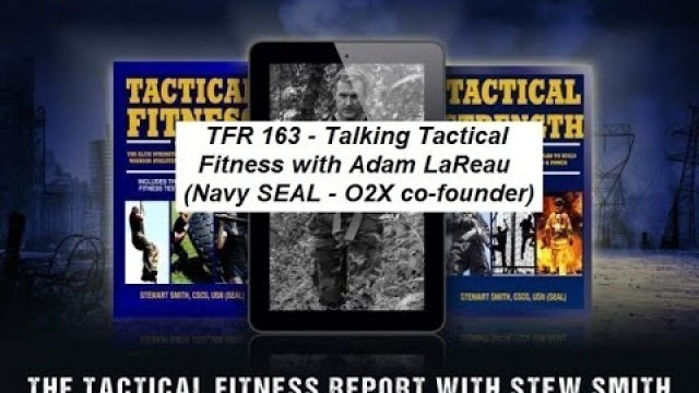 'TFR163 - Talking Tactical Fitness with Navy SEAL Adam LaReau (O2x.com)'